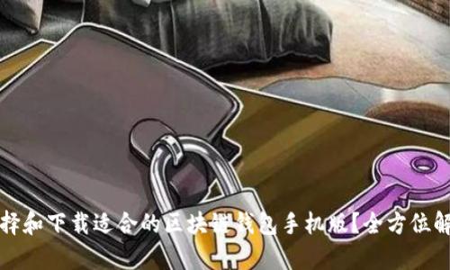 如何选择和下载适合的区块链钱包手机版？全方位解析指南