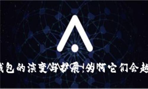 比特币钱包的演变与扩展：为何它们会越来越大？