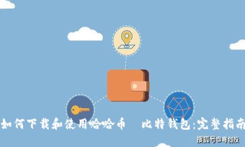如何下载和使用哈哈币犇比特钱包：完整指南