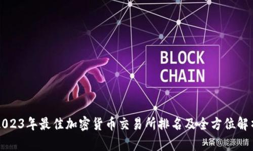 2023年最佳加密货币交易所排名及全方位解析