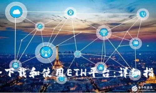 如何安全下载和使用ETH平台：详细指南与技巧
