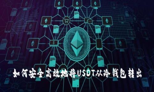 如何安全高效地将USDT从冷钱包转出