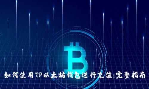 如何使用TP以太坊钱包进行充值：完整指南